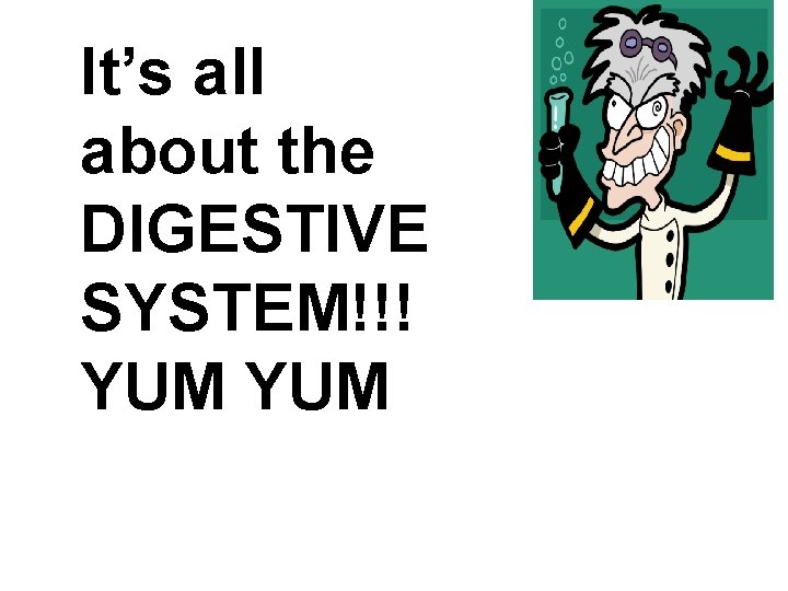 It’s all about the DIGESTIVE SYSTEM!!! YUM It’s all about the DIGESTIVE SYSTEM!!! YUM