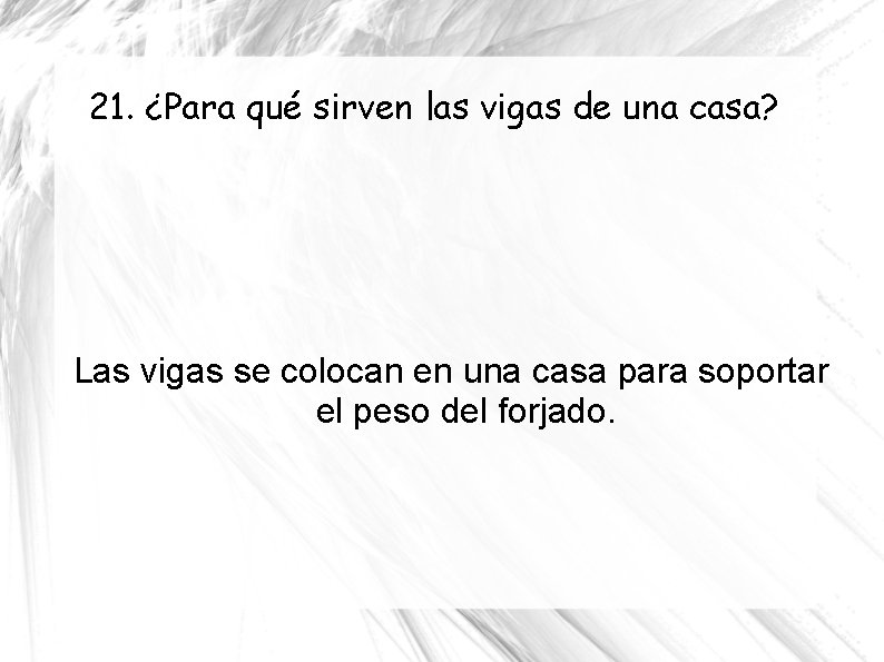 21. ¿Para qué sirven las vigas de una casa? Las vigas se colocan en