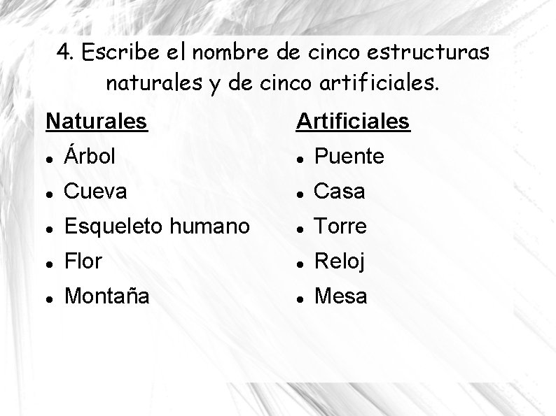 4. Escribe el nombre de cinco estructuras naturales y de cinco artificiales. Naturales Artificiales