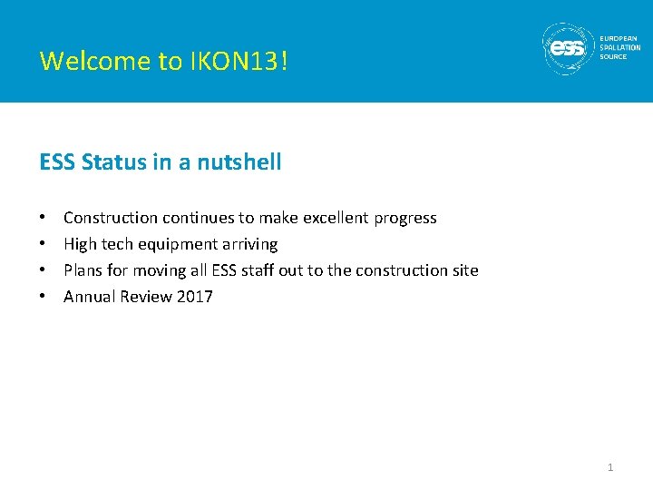 Welcome to IKON 13! ESS Status in a nutshell • • Construction continues to