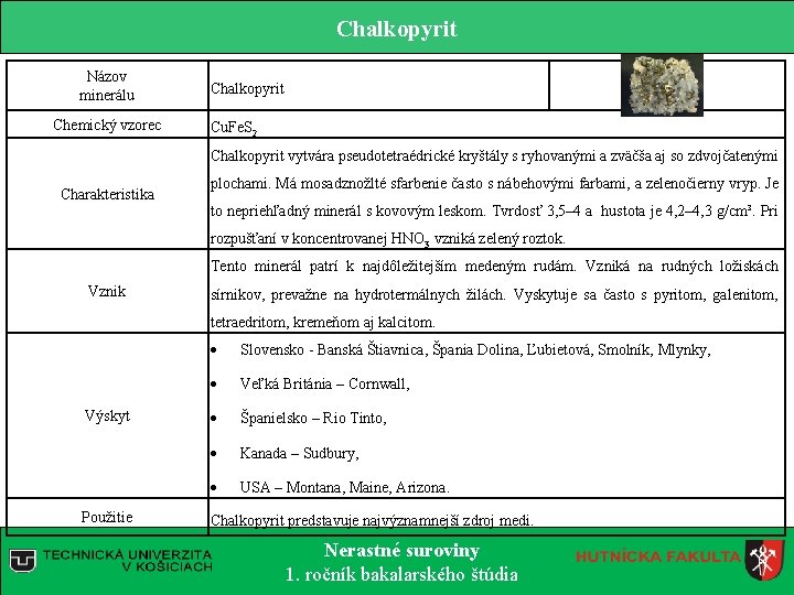 Chalkopyrit Názov minerálu Chemický vzorec Chalkopyrit Cu. Fe. S 2 Chalkopyrit vytvára pseudotetraédrické kryštály