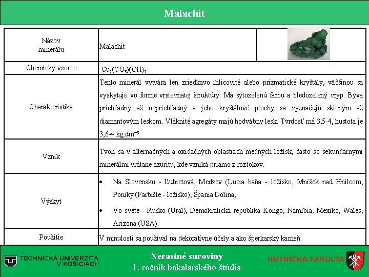 Malachit Názov minerálu Chemický vzorec Malachit Cu 2(CO 3)(OH)2 Tento minerál vytvára len zriedkavo