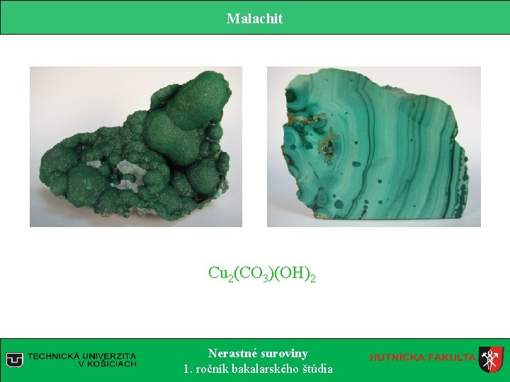 Malachit Cu 2(CO 3)(OH)2 Nerastné suroviny 1. ročník bakalarského štúdia 