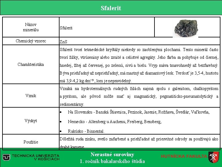Sfalerit Názov minerálu Chemický vzorec Sfalerit Zn. S Sfalerit tvorí tetraedrické kryštály niekedy so