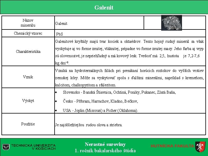 Galenit Názov minerálu Chemický vzorec Galenit Pb. S Galenitové kryštály majú tvar kociek a