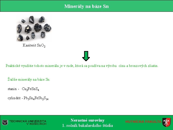 Minerály na báze Sn Kasiterit Sn. O 2 Praktické využitie tohoto minerálu je v