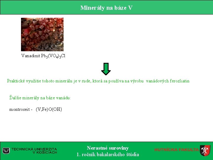 Minerály na báze V Vanadinit Pb 5(VO 4)3 Cl Praktické využitie tohoto minerálu je