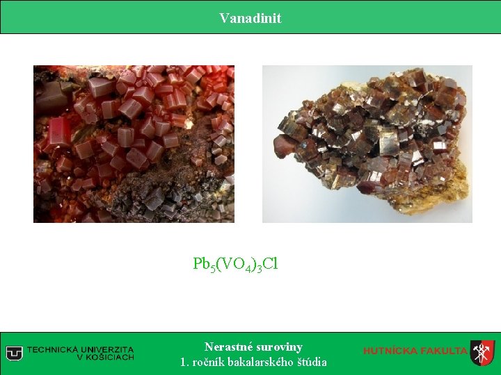 Vanadinit Pb 5(VO 4)3 Cl Nerastné suroviny 1. ročník bakalarského štúdia 