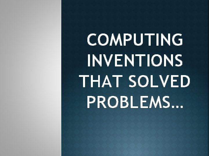 COMPUTING INVENTIONS THAT SOLVED PROBLEMS… 