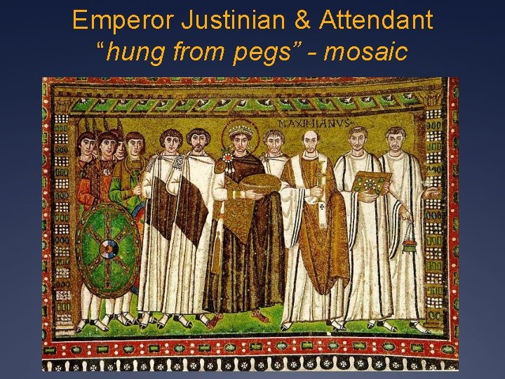 Emperor Justinian & Attendant “hung from pegs” - mosaic 