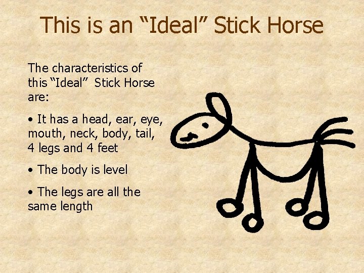 This is an “Ideal” Stick Horse The characteristics of this “Ideal” Stick Horse are: