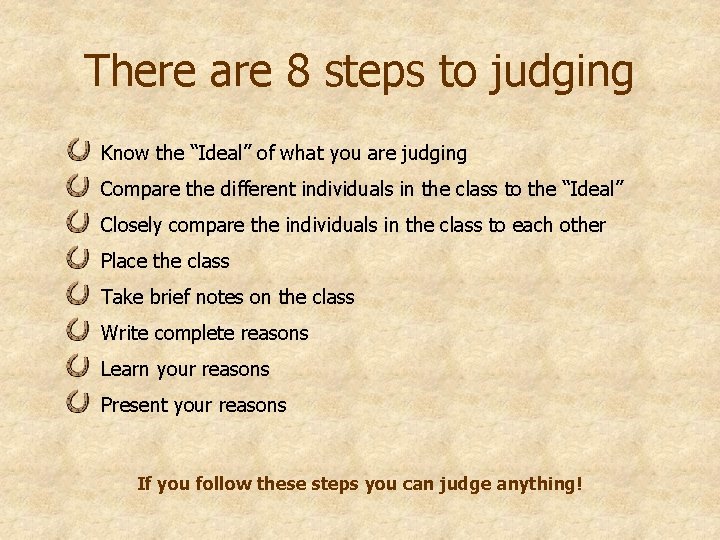 There are 8 steps to judging Know the “Ideal” of what you are judging