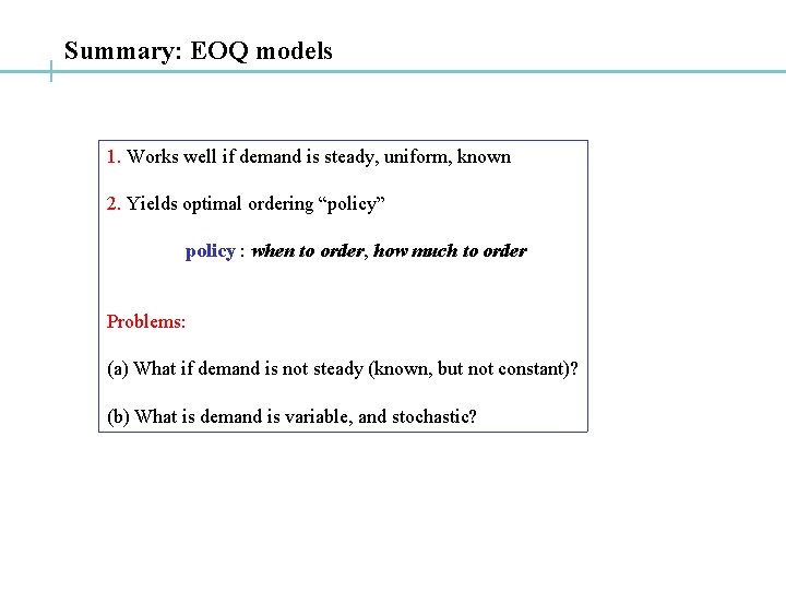 Summary: EOQ models 1. Works well if demand is steady, uniform, known 2. Yields