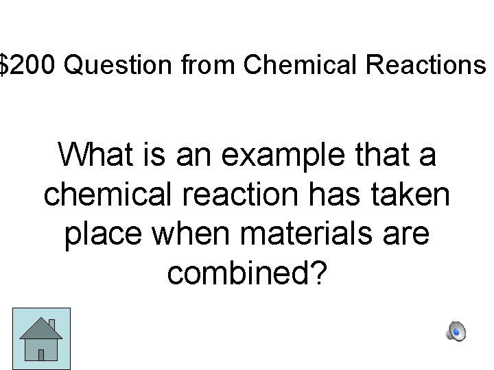 $200 Question from Chemical Reactions What is an example that a chemical reaction has