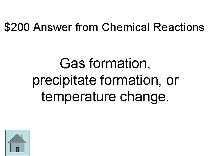 $200 Answer from Chemical Reactions Gas formation, precipitate formation, or temperature change. 