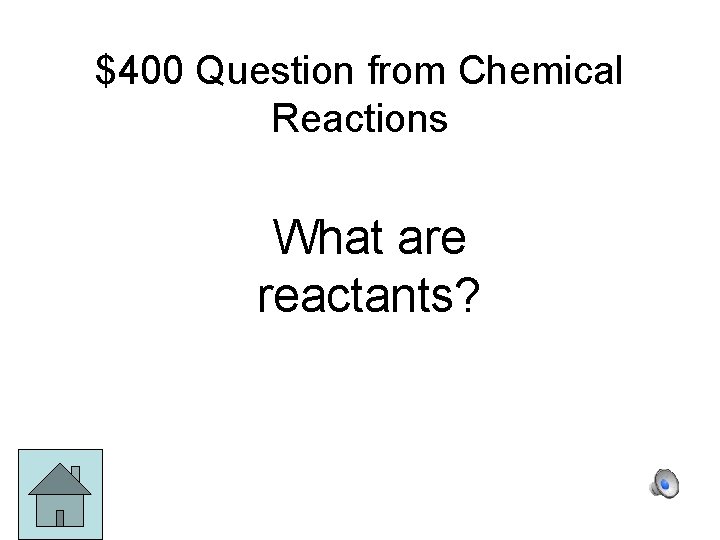 $400 Question from Chemical Reactions What are reactants? 