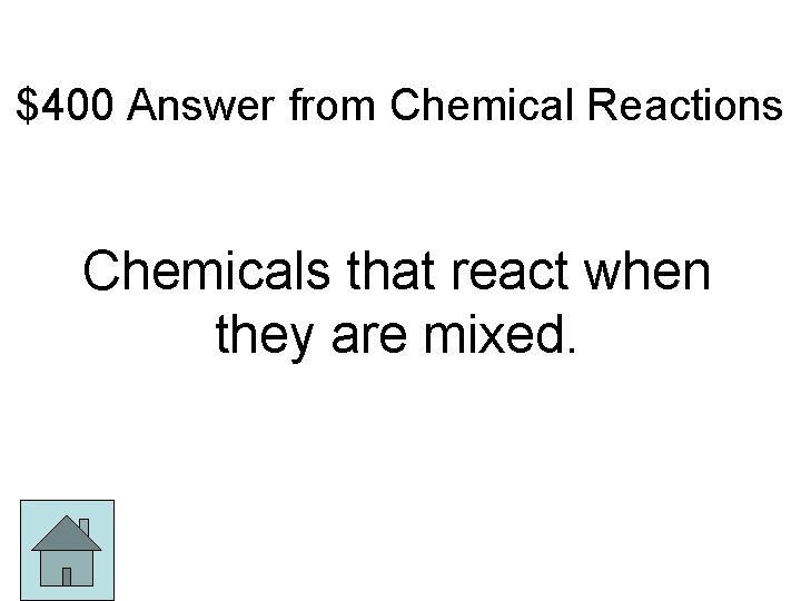 $400 Answer from Chemical Reactions Chemicals that react when they are mixed. 