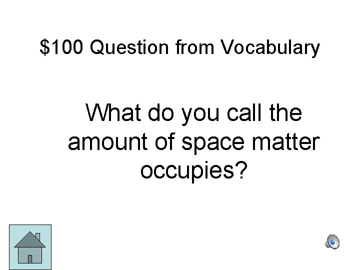 $100 Question from Vocabulary What do you call the amount of space matter occupies?