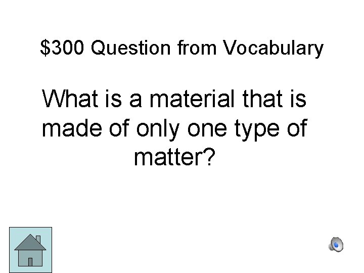 $300 Question from Vocabulary What is a material that is made of only one