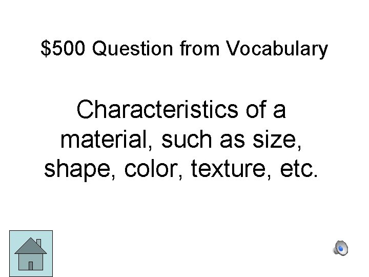 $500 Question from Vocabulary Characteristics of a material, such as size, shape, color, texture,
