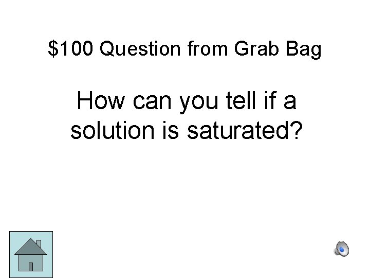 $100 Question from Grab Bag How can you tell if a solution is saturated?
