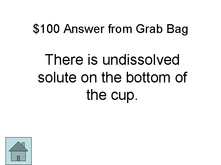 $100 Answer from Grab Bag There is undissolved solute on the bottom of the