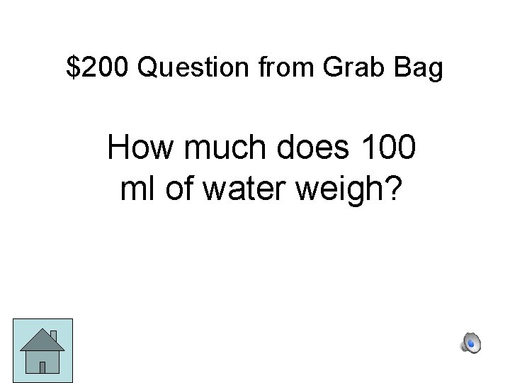$200 Question from Grab Bag How much does 100 ml of water weigh? 