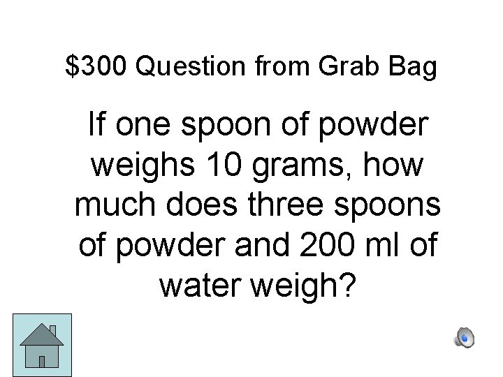 $300 Question from Grab Bag If one spoon of powder weighs 10 grams, how