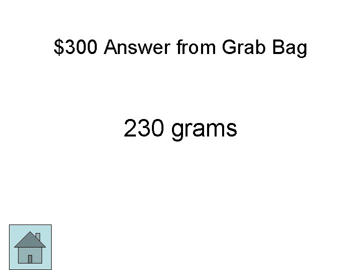 $300 Answer from Grab Bag 230 grams 