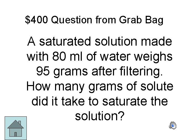 $400 Question from Grab Bag A saturated solution made with 80 ml of water