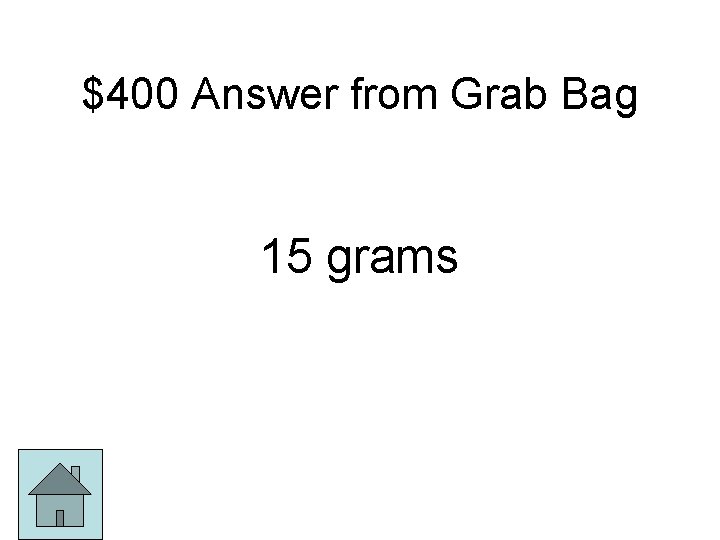 $400 Answer from Grab Bag 15 grams 