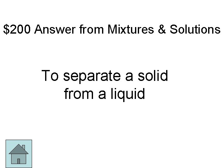$200 Answer from Mixtures & Solutions To separate a solid from a liquid 