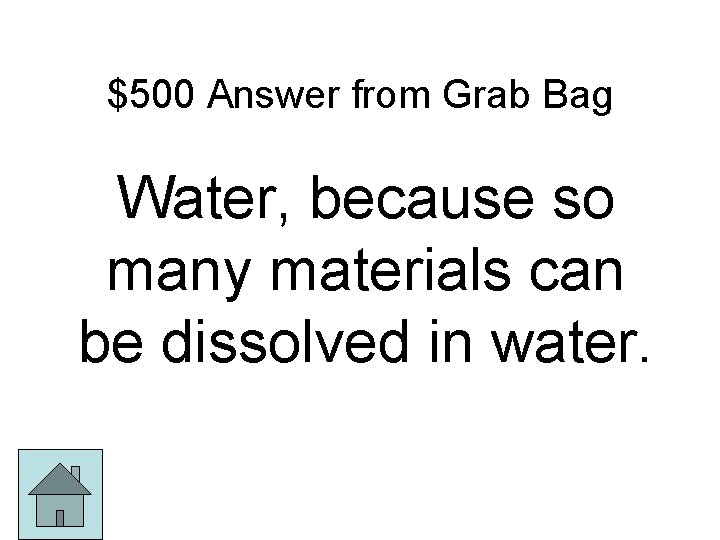 $500 Answer from Grab Bag Water, because so many materials can be dissolved in