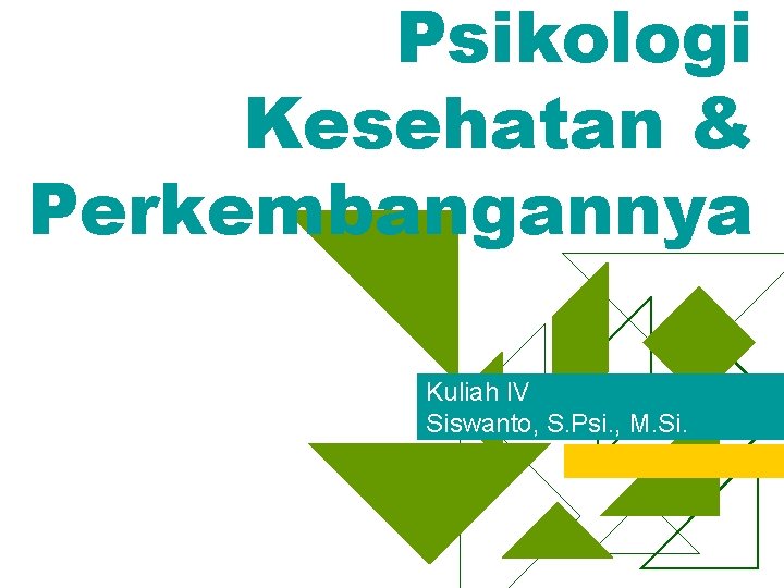 Psikologi Kesehatan & Perkembangannya Kuliah IV Siswanto, S. Psi. , M. Si. 