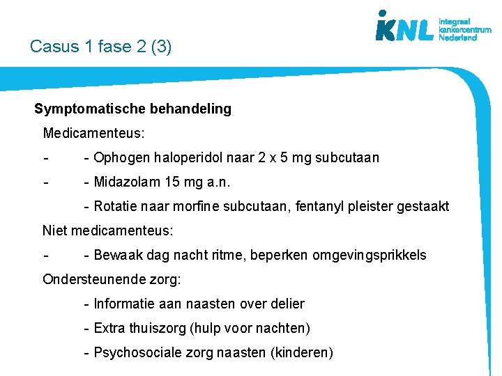 Casus 1 fase 2 (3) Symptomatische behandeling Medicamenteus: - - Ophogen haloperidol naar 2