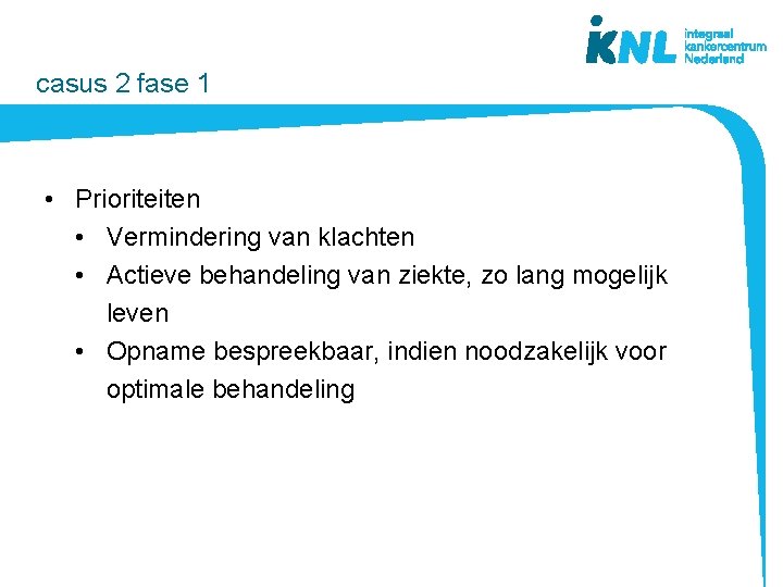 casus 2 fase 1 • Prioriteiten • Vermindering van klachten • Actieve behandeling