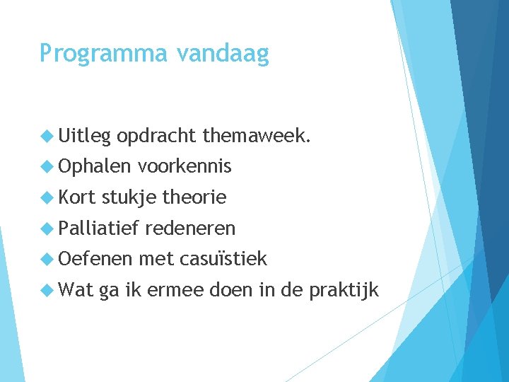 Programma vandaag Uitleg opdracht themaweek. Ophalen Kort voorkennis stukje theorie Palliatief Oefenen Wat redeneren