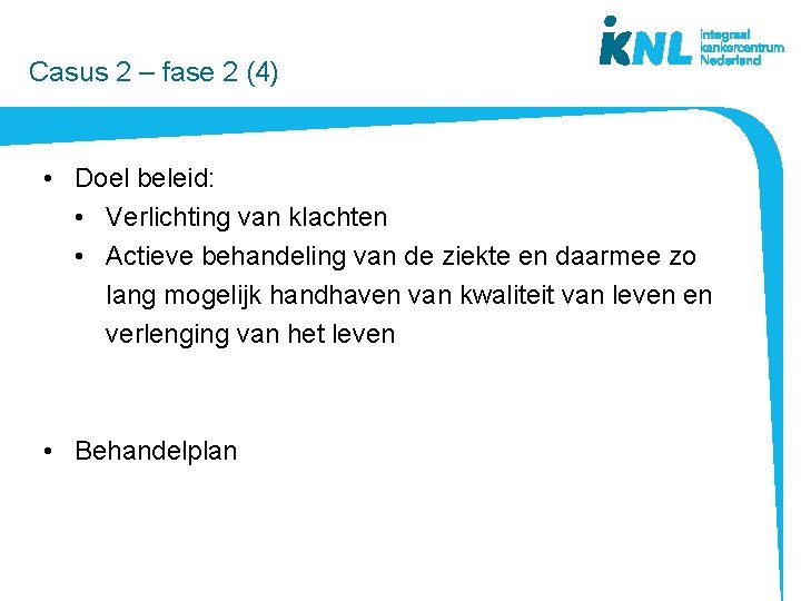  Casus 2 – fase 2 (4) • Doel beleid: • Verlichting van klachten