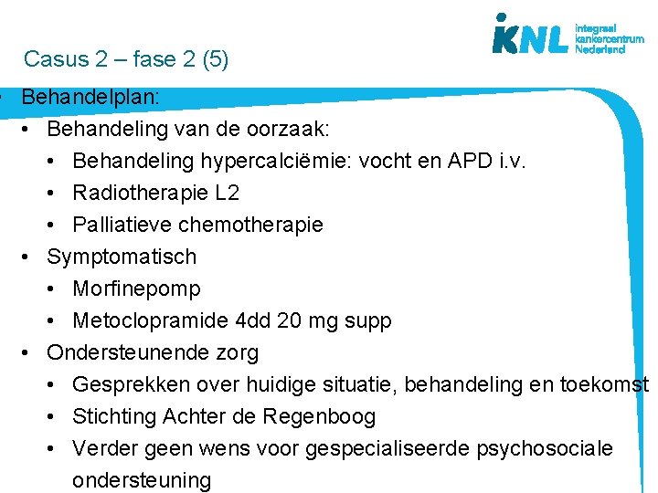  Casus 2 – fase 2 (5) • Behandelplan: • Behandeling van de oorzaak: