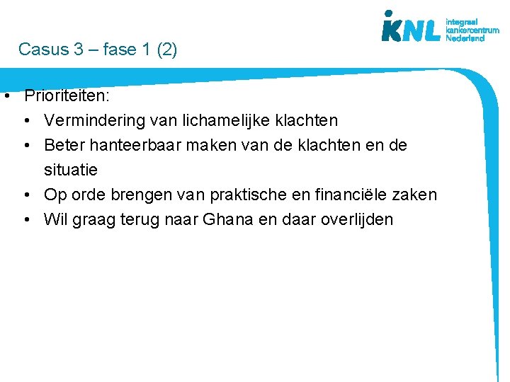  Casus 3 – fase 1 (2) • Prioriteiten: • Vermindering van lichamelijke klachten