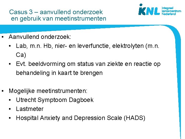  Casus 3 – aanvullend onderzoek en gebruik van meetinstrumenten • Aanvullend onderzoek: •