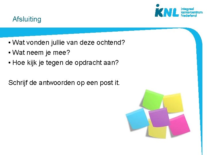 Afsluiting • Wat vonden jullie van deze ochtend? • Wat neem je mee? •