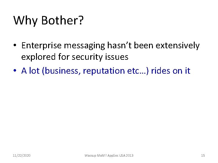 Why Bother? • Enterprise messaging hasn’t been extensively explored for security issues • A