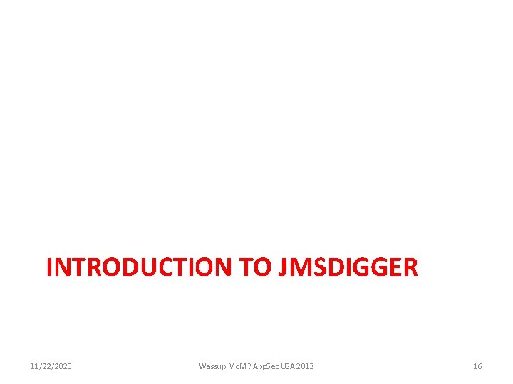 INTRODUCTION TO JMSDIGGER 11/22/2020 Wassup Mo. M? App. Sec USA 2013 16 