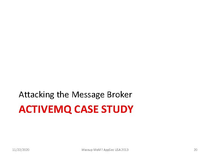 Attacking the Message Broker ACTIVEMQ CASE STUDY 11/22/2020 Wassup Mo. M? App. Sec USA