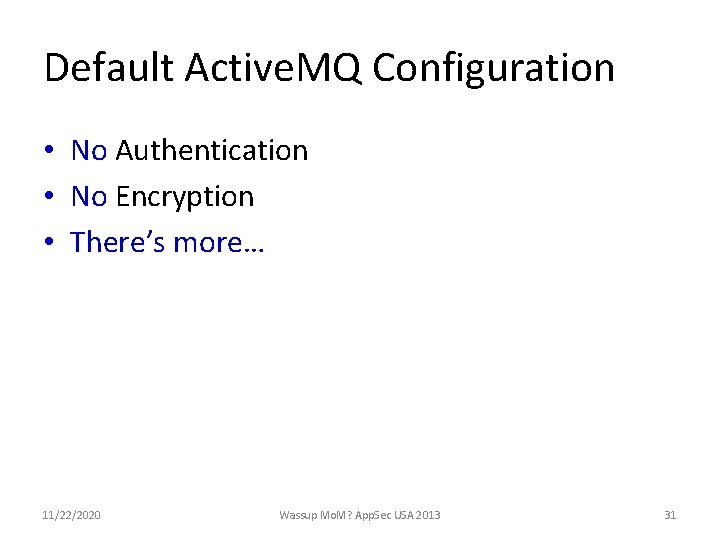 Default Active. MQ Configuration • No Authentication • No Encryption • There’s more… 11/22/2020