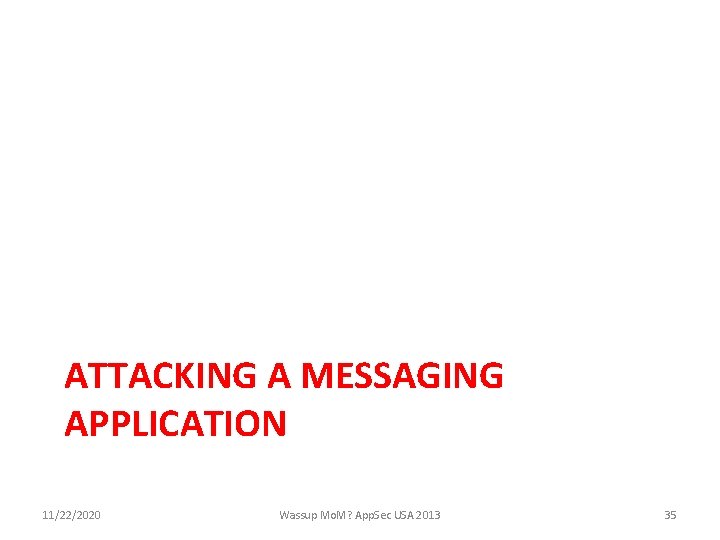 ATTACKING A MESSAGING APPLICATION 11/22/2020 Wassup Mo. M? App. Sec USA 2013 35 