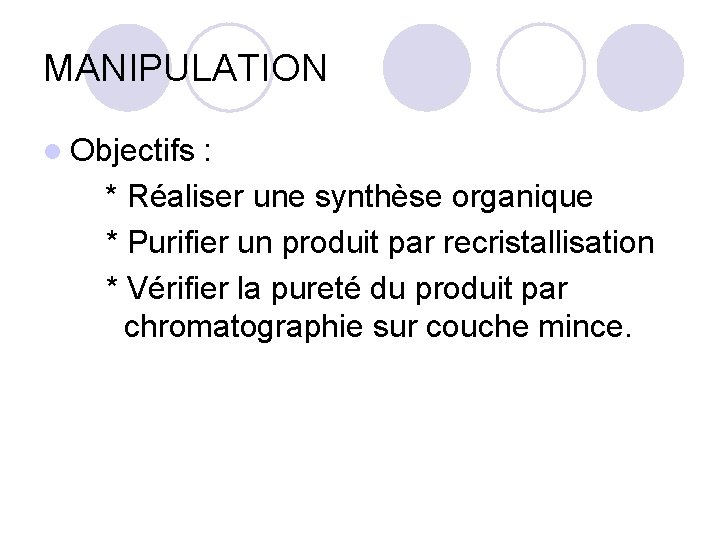 MANIPULATION l Objectifs : * Réaliser une synthèse organique * Purifier un produit par