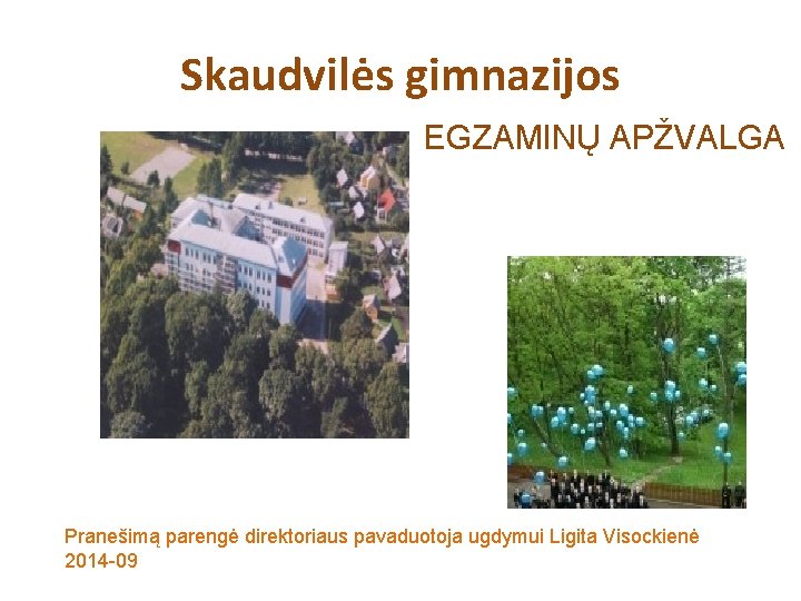 Skaudvilės gimnazijos EGZAMINŲ APŽVALGA Pranešimą parengė direktoriaus pavaduotoja ugdymui Ligita Visockienė 2014 -09 