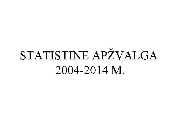 STATISTINĖ APŽVALGA 2004 -2014 M. 